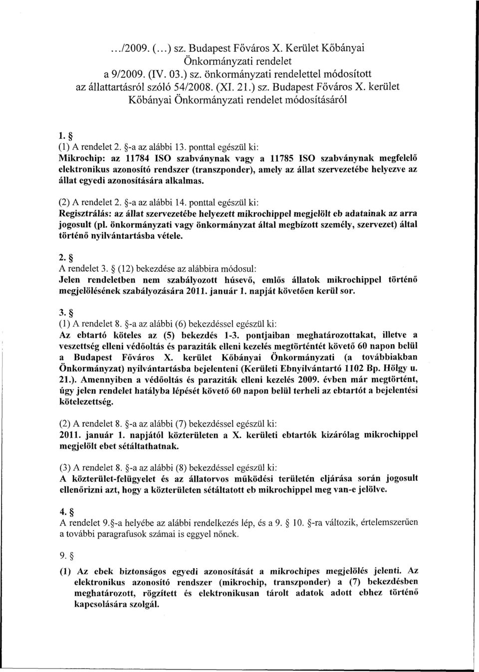 ponttal egészül ki: Mikrochip: az 11784 ISO szabványnak vagy a 11785 ISO szabványnak megfelelő elektronikus azonosító rendszer (transzponder), amely az állat szervezetébe helyezve az állat egyedi