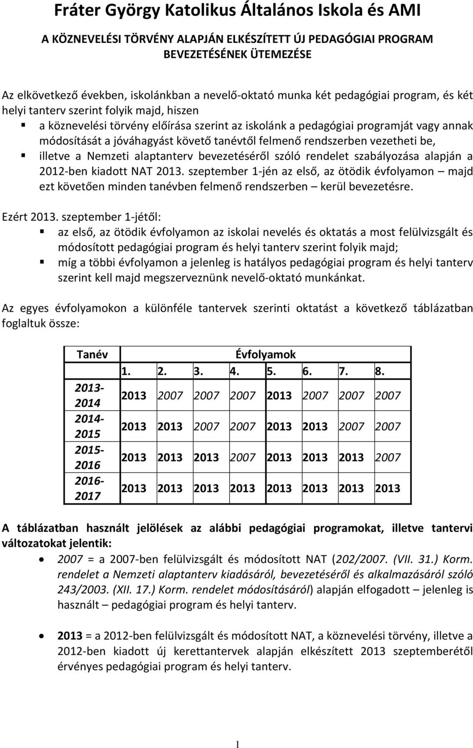 felmenő rendszerben vezetheti be, illetve a Nemzeti alaptanterv bevezetéséről szóló rendelet szabályozása alapján a 2012-ben kiadott NAT 2013.