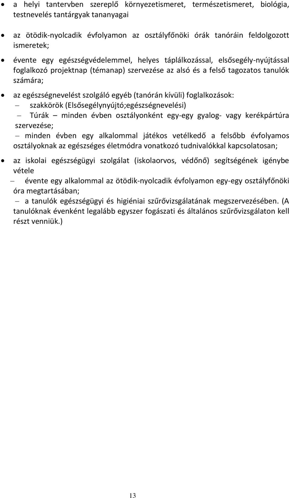 (tanórán kívüli) foglalkozások: szakkörök (Elsősegélynyújtó;egészségnevelési) Túrák minden évben osztályonként egy-egy gyalog- vagy kerékpártúra szervezése; minden évben egy alkalommal játékos