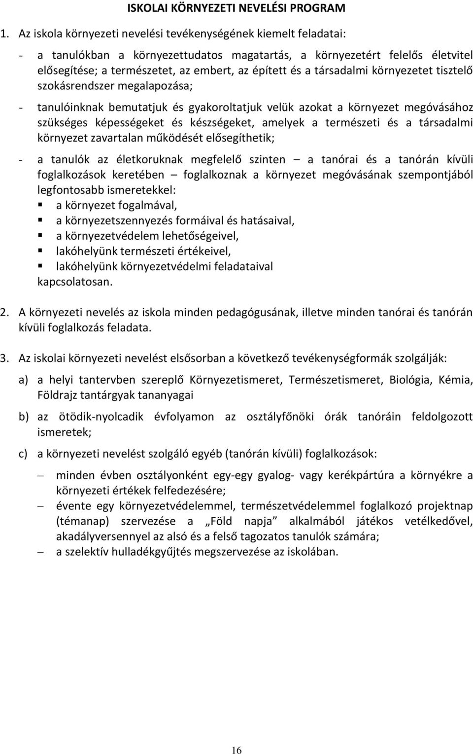 társadalmi környezetet tisztelő szokásrendszer megalapozása; - tanulóinknak bemutatjuk és gyakoroltatjuk velük azokat a környezet megóvásához szükséges képességeket és készségeket, amelyek a