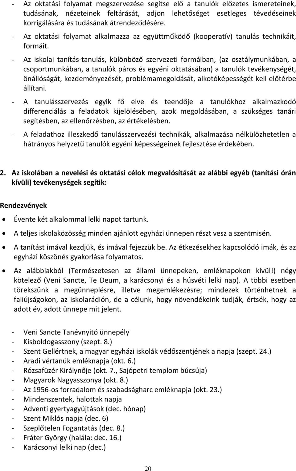 - Az iskolai tanítás-tanulás, különböző szervezeti formáiban, (az osztálymunkában, a csoportmunkában, a tanulók páros és egyéni oktatásában) a tanulók tevékenységét, önállóságát, kezdeményezését,