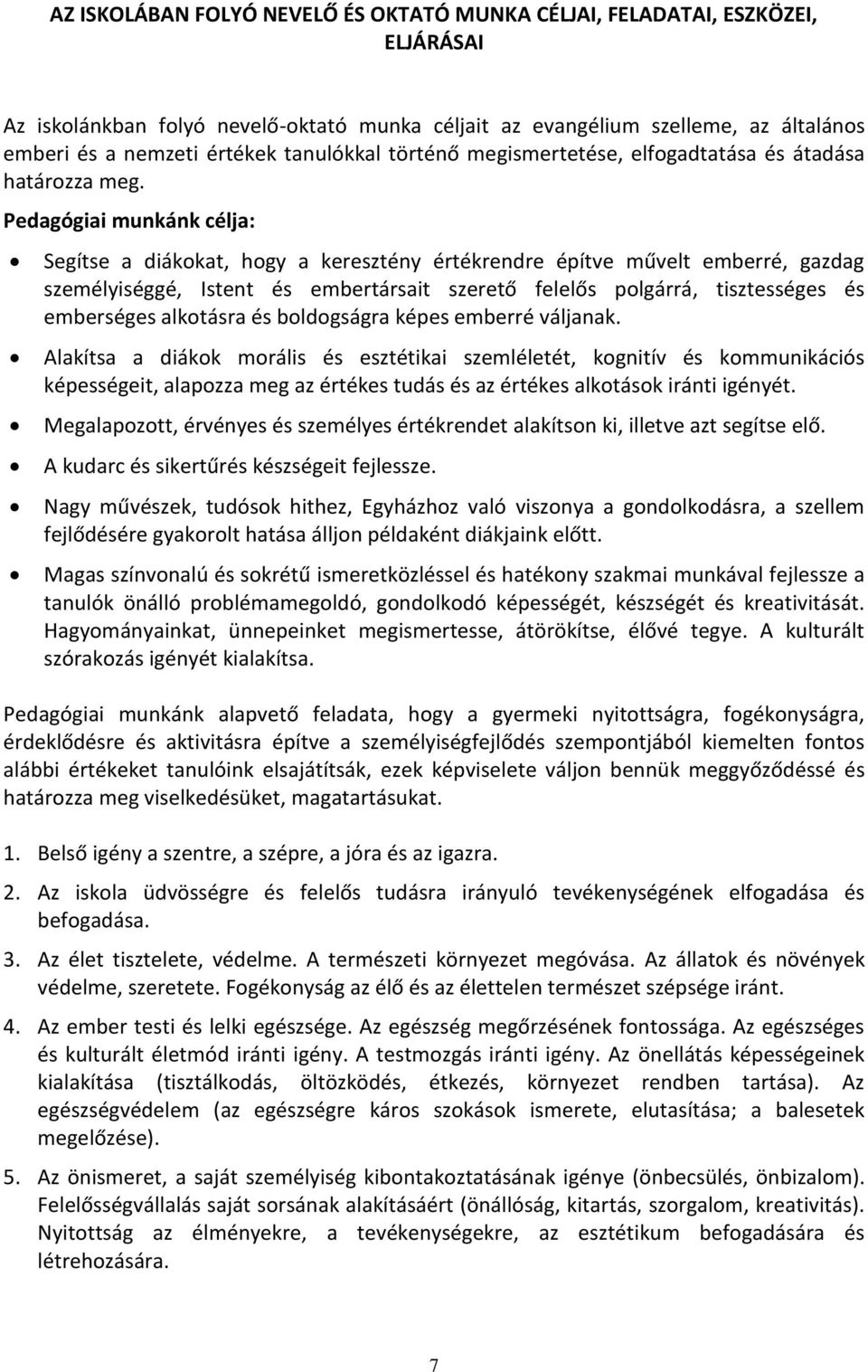 Pedagógiai munkánk célja: Segítse a diákokat, hogy a keresztény értékrendre építve művelt emberré, gazdag személyiséggé, Istent és embertársait szerető felelős polgárrá, tisztességes és emberséges