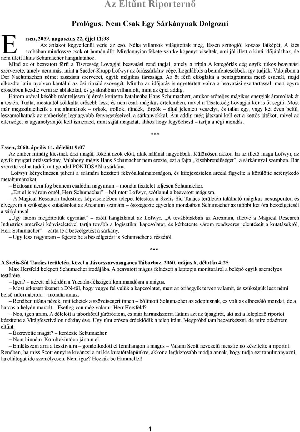 Mindannyian fekete-szürke köpenyt viseltek, ami jól illett a kinti időjáráshoz, de Mind az öt beavatott férfi a Tisztesség Lovagjai beavatási rend tagjai, amely a tripla A kategóriás cég egyik titkos