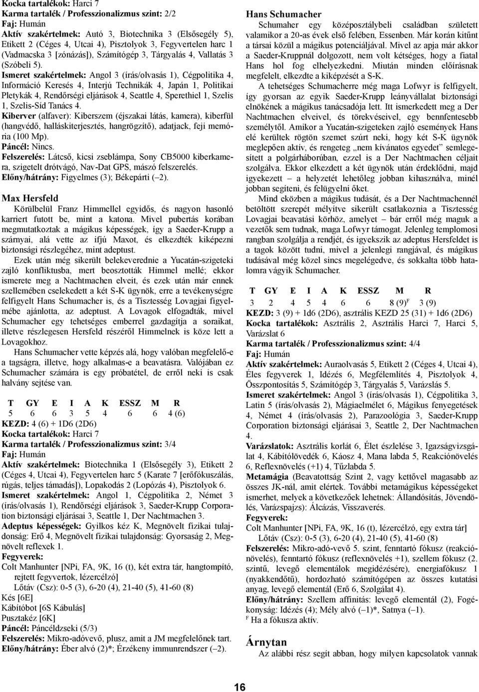 Ismeret szakértelmek: Angol 3 (írás/olvasás 1), Cégpolitika 4, Információ Keresés 4, Interjú Technikák 4, Japán 1, Politikai Pletykák 4, Rendőrségi eljárások 4, Seattle 4, Sperethiel 1, Szelis 1,