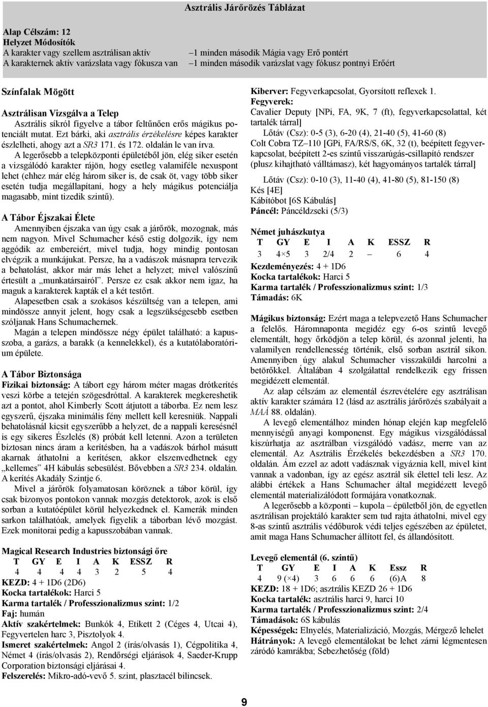 Ezt bárki, aki asztrális érzékelésre képes karakter észlelheti, ahogy azt a SR3 171. és 172. oldalán le van írva.