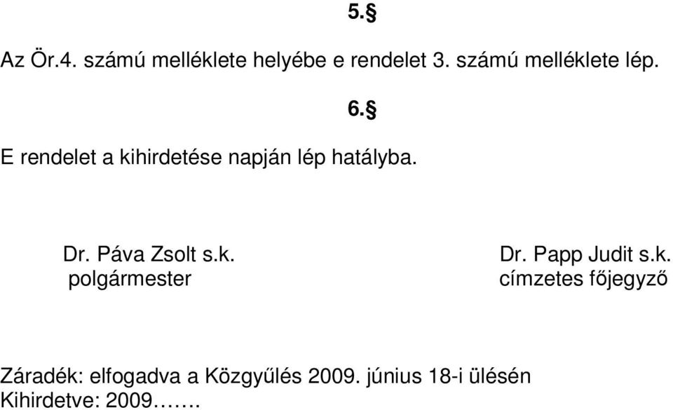 E rendelet a kihirdetése napján lép hatályba. Dr. Páva Zsolt s.k. polgármester Dr.