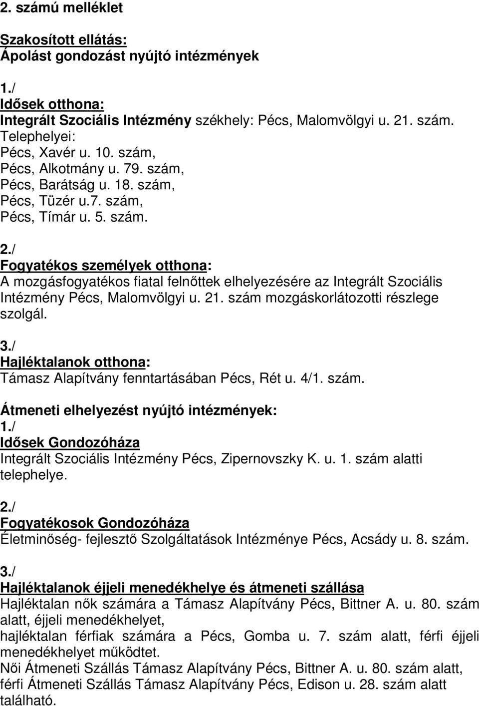 / Fogyatékos személyek otthona: A mozgásfogyatékos fiatal felnttek elhelyezésére az Integrált Szociális Intézmény Pécs, Malomvölgyi u. 21. szám mozgáskorlátozotti részlege szolgál. 3.