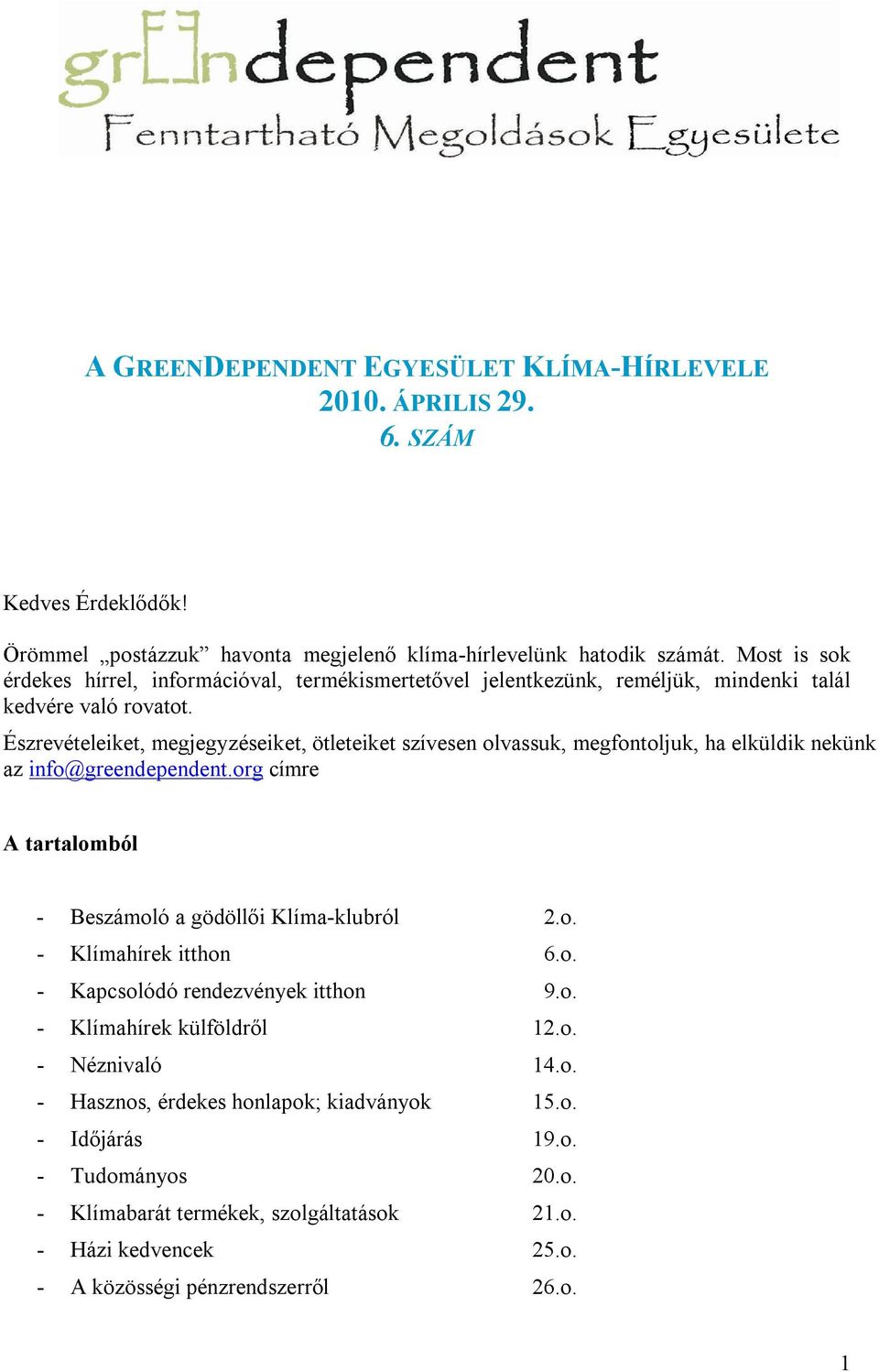 Észrevételeiket, megjegyzéseiket, ötleteiket szívesen olvassuk, megfontoljuk, ha elküldik nekünk az info@greendependent.org címre A tartalomból - Beszámoló a gödöllői Klíma-klubról 2.o. - Klímahírek itthon 6.