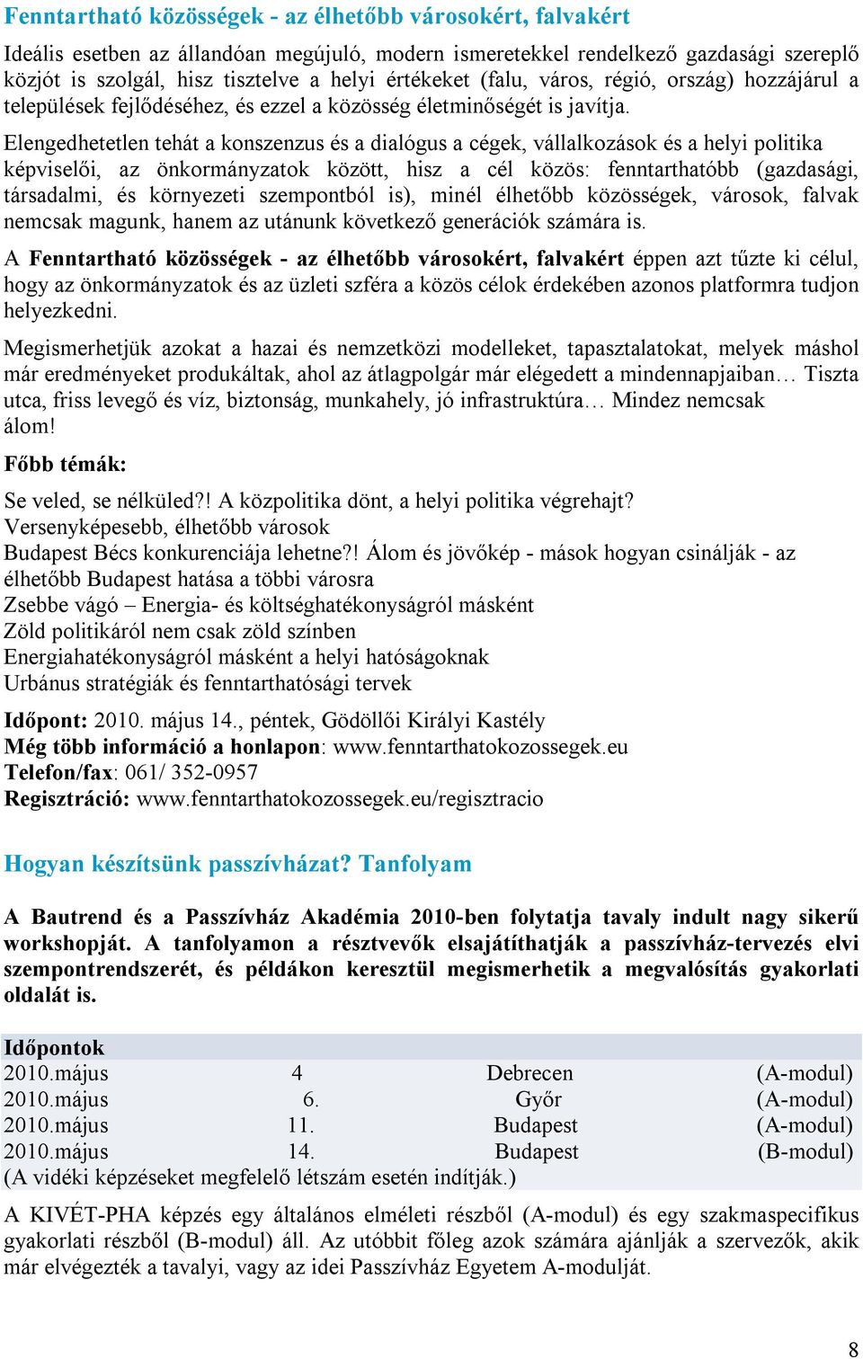 Elengedhetetlen tehát a konszenzus és a dialógus a cégek, vállalkozások és a helyi politika képviselői, az önkormányzatok között, hisz a cél közös: fenntarthatóbb (gazdasági, társadalmi, és