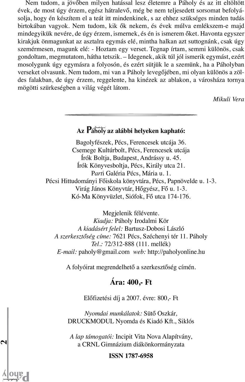 Havonta egyszer kirakjuk önmagunkat az asztalra egymás elé, mintha halkan azt suttognánk, csak úgy szemérmesen, magunk elé: - Hoztam egy verset.