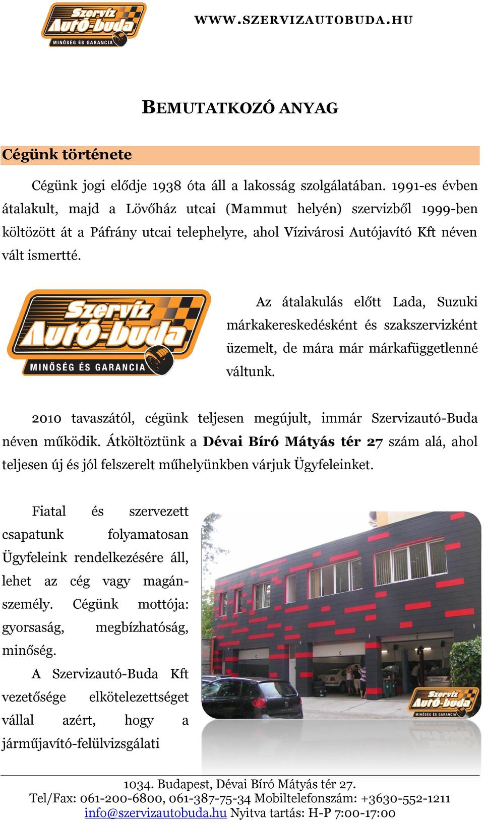 Az átalakulás előtt Lada, Suzuki márkakereskedésként és szakszervizként üzemelt, de mára már márkafüggetlenné váltunk. 2010 tavaszától, cégünk teljesen megújult, immár Szervizautó-Buda néven működik.