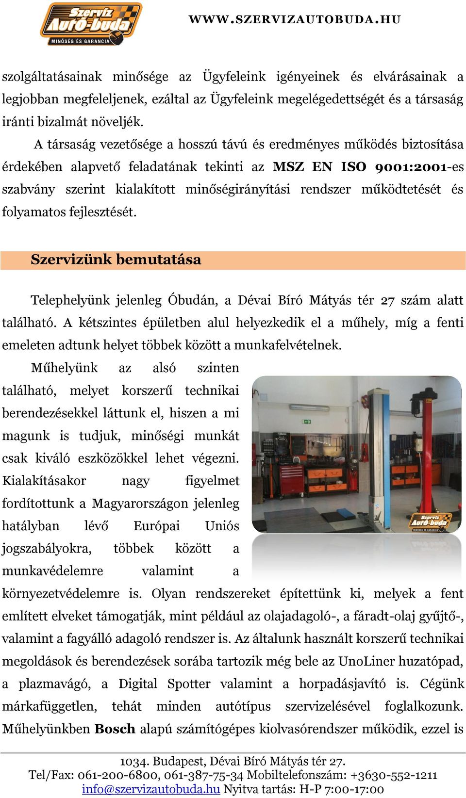 működtetését és folyamatos fejlesztését. Szervizünk bemutatása Telephelyünk jelenleg Óbudán, a Dévai Bíró Mátyás tér 27 szám alatt található.