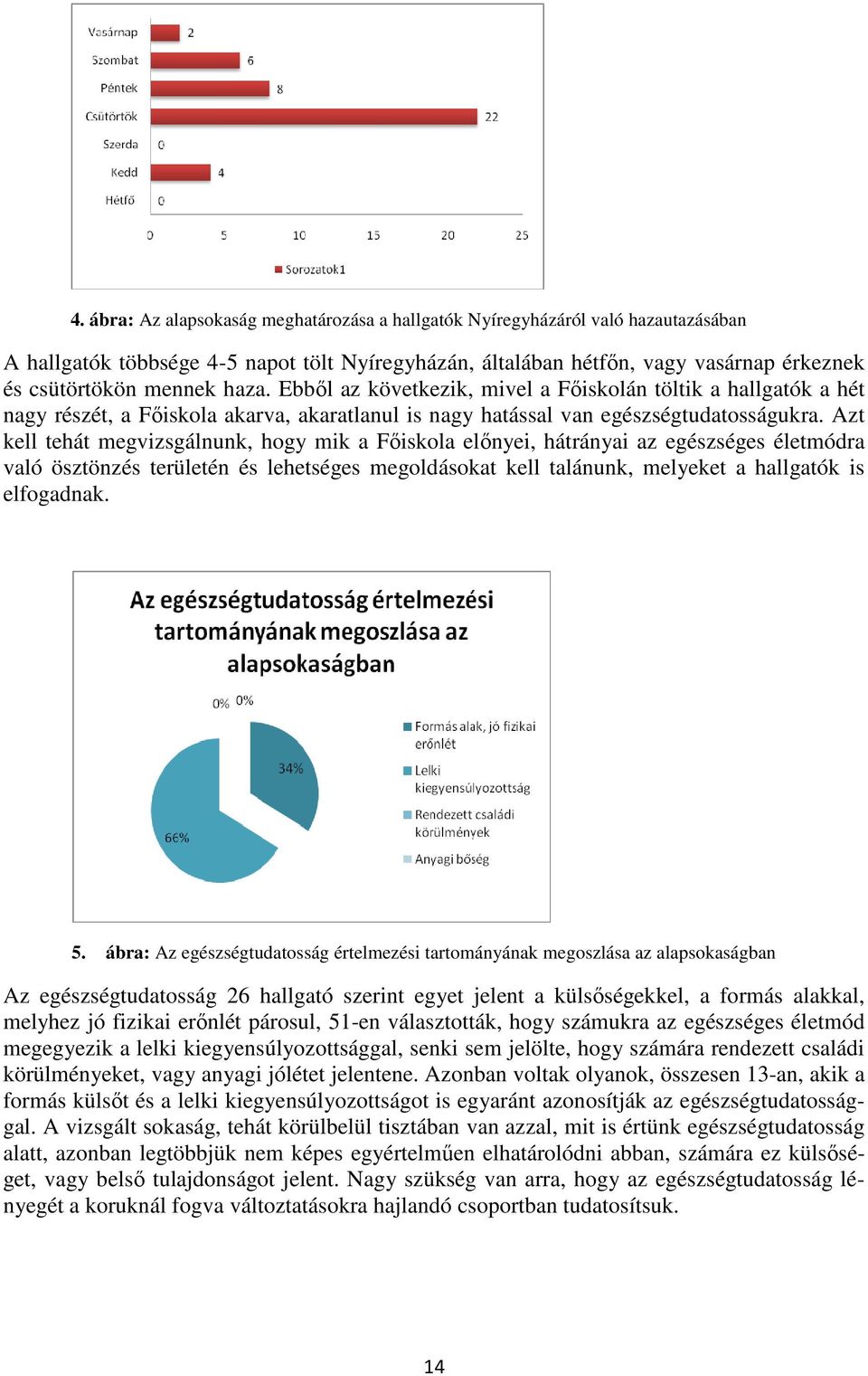 Azt kell tehát megvizsgálnunk, hogy mik a Fıiskola elınyei, hátrányai az egészséges életmódra való ösztönzés területén és lehetséges megoldásokat kell talánunk, melyeket a hallgatók is elfogadnak. 5.