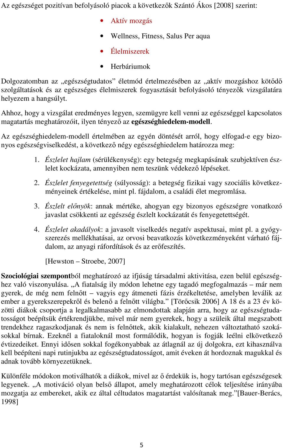 Ahhoz, hogy a vizsgálat eredményes legyen, szemügyre kell venni az egészséggel kapcsolatos magatartás meghatározóit, ilyen tényezı az egészséghiedelem-modell.