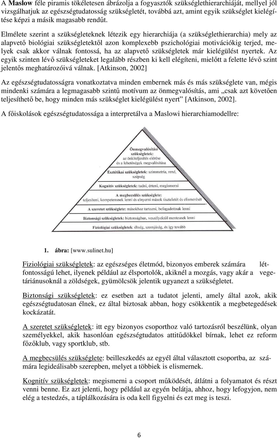 Elmélete szerint a szükségleteknek létezik egy hierarchiája (a szükséglethierarchia) mely az alapvetı biológiai szükségletektıl azon komplexebb pszichológiai motivációkig terjed, melyek csak akkor