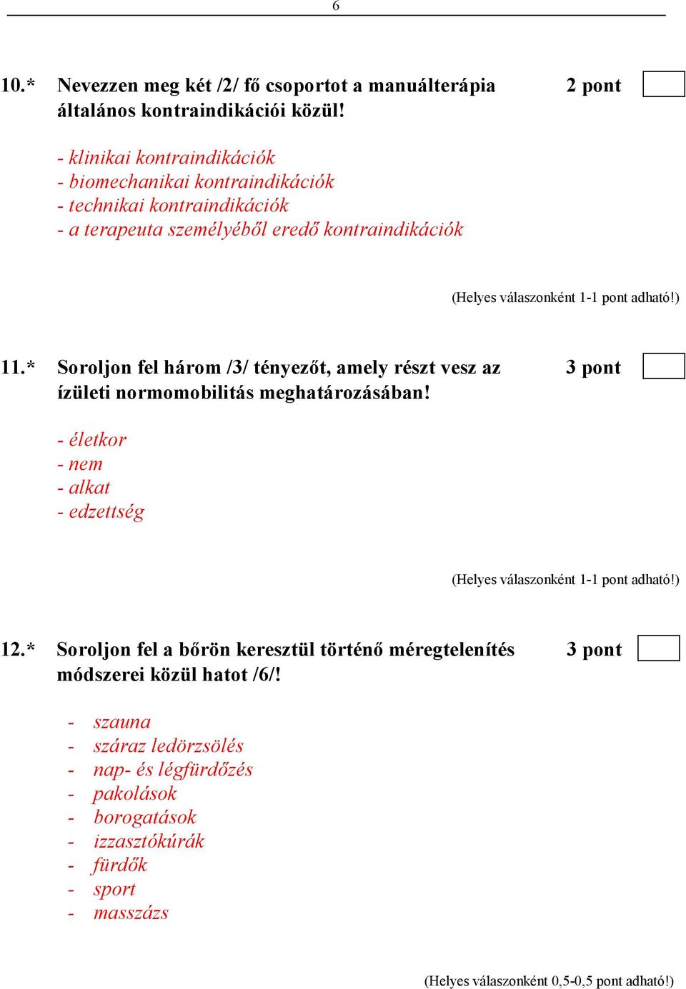 * Soroljon fel három /3/ tényezıt, amely részt vesz az 3 pont ízületi normomobilitás meghatározásában! - életkor - nem - alkat - edzettség 12.