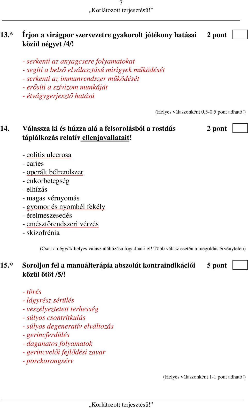 Válassza ki és húzza alá a felsorolásból a rostdús 2 pont táplálkozás relatív ellenjavallatait!