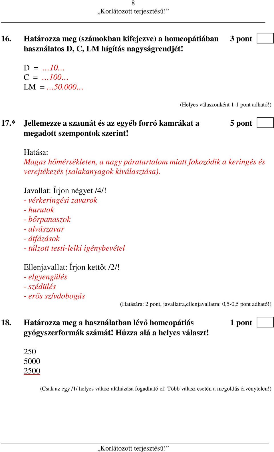 Hatása: Magas hőmérsékleten, a nagy páratartalom miatt fokozódik a keringés és verejtékezés (salakanyagok kiválasztása). Javallat: Írjon négyet /4/!