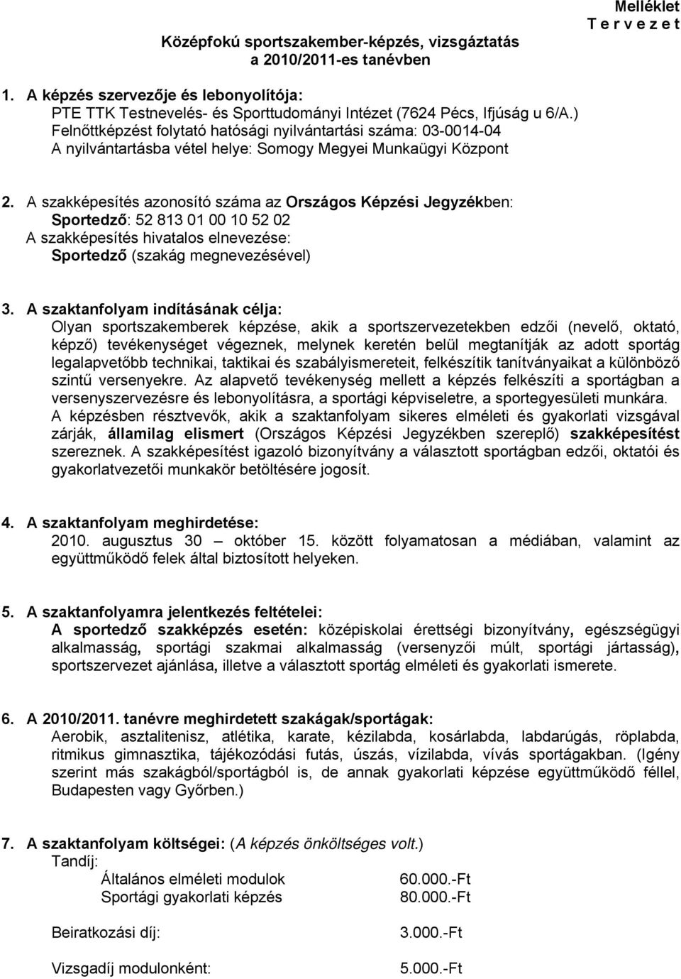 ) Felnőttképzést folytató hatósági nyilvántartási száma: 03-0014-04 A nyilvántartásba vétel helye: Somogy Megyei Munkaügyi Központ 2.