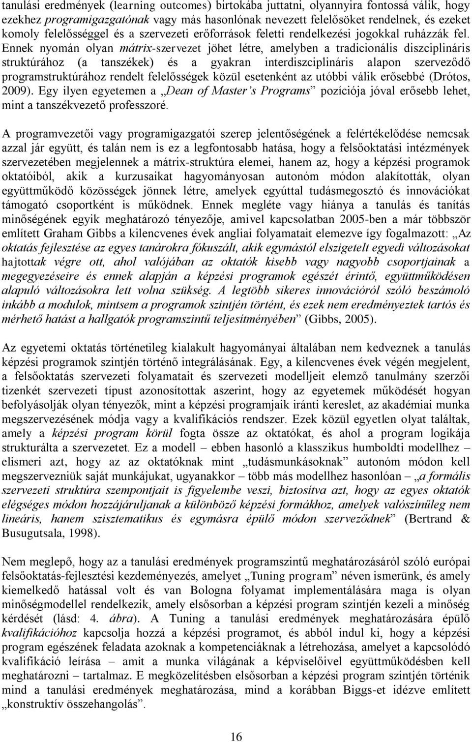 Ennek nyomán olyan mátrix-szervezet jöhet létre, amelyben a tradicionális diszciplináris struktúrához (a tanszékek) és a gyakran interdiszciplináris alapon szerveződő programstruktúrához rendelt