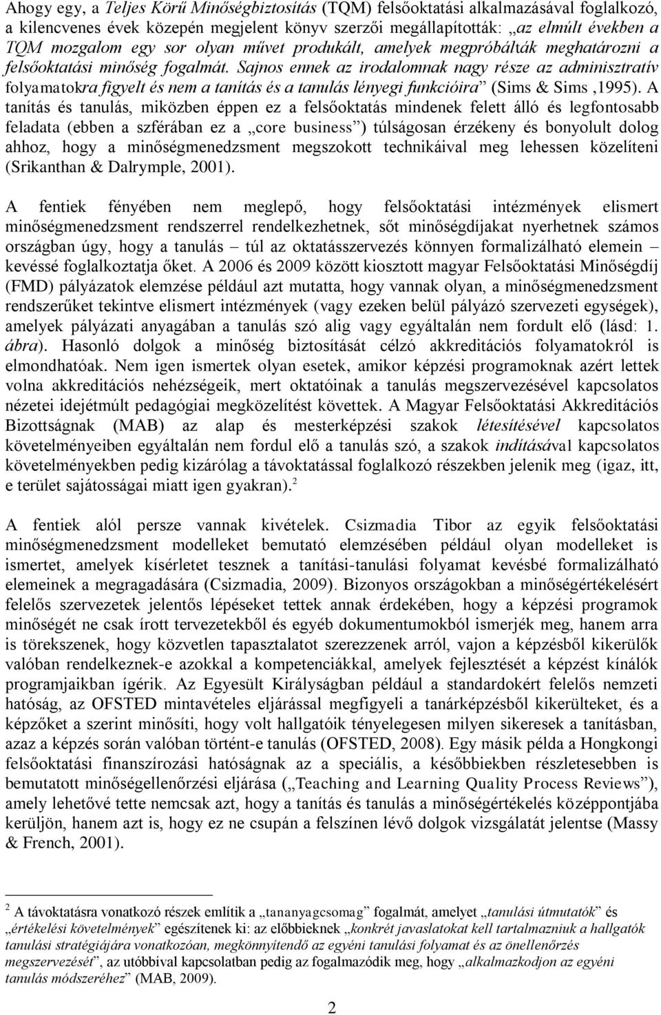 Sajnos ennek az irodalomnak nagy része az adminisztratív folyamatokra figyelt és nem a tanítás és a tanulás lényegi funkcióira (Sims & Sims,1995).