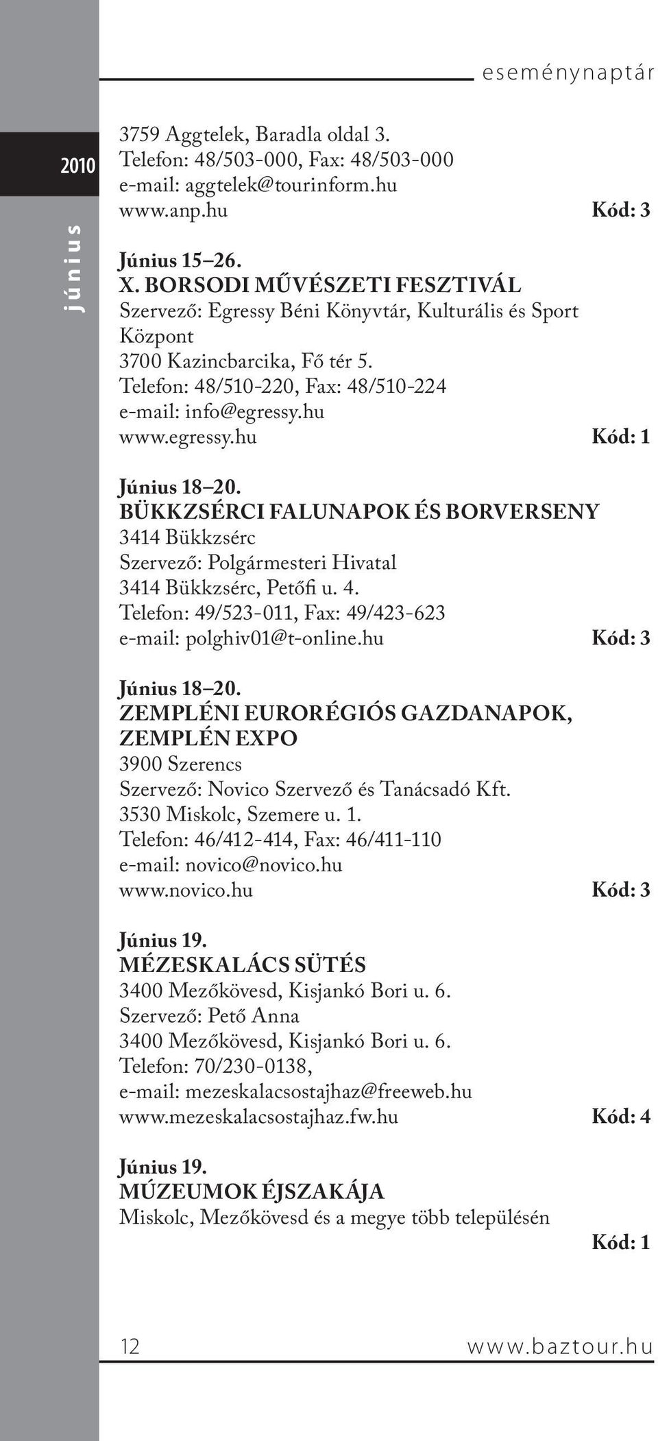 BÜKKZSÉRCI FALUNAPOK ÉS BORVERSENY 3414 Bükkzsérc Szervező: Polgármesteri Hivatal 3414 Bükkzsérc, Petőfi u. 4. Telefon: 49/523-011, Fax: 49/423-623 e-mail: polghiv01@t-online.hu Kód: 3 Június 18 20.