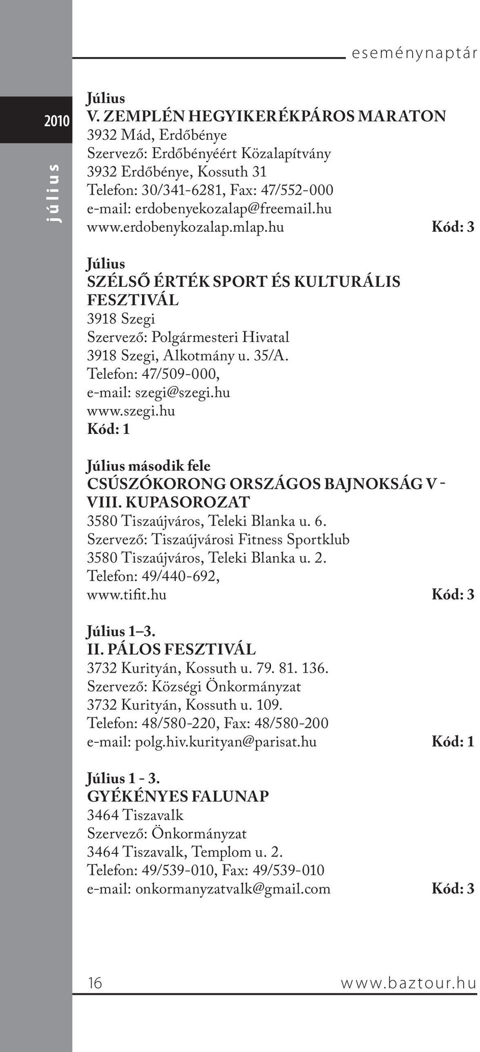 erdobenykozalap.mlap.hu Kód: 3 Július SZÉLSŐ ÉRTÉK SPORT ÉS KULTURÁLIS FESZTIVÁL 3918 Szegi Szervező: Polgármesteri Hivatal 3918 Szegi, Alkotmány u. 35/A. Telefon: 47/509-000, e-mail: szegi@szegi.