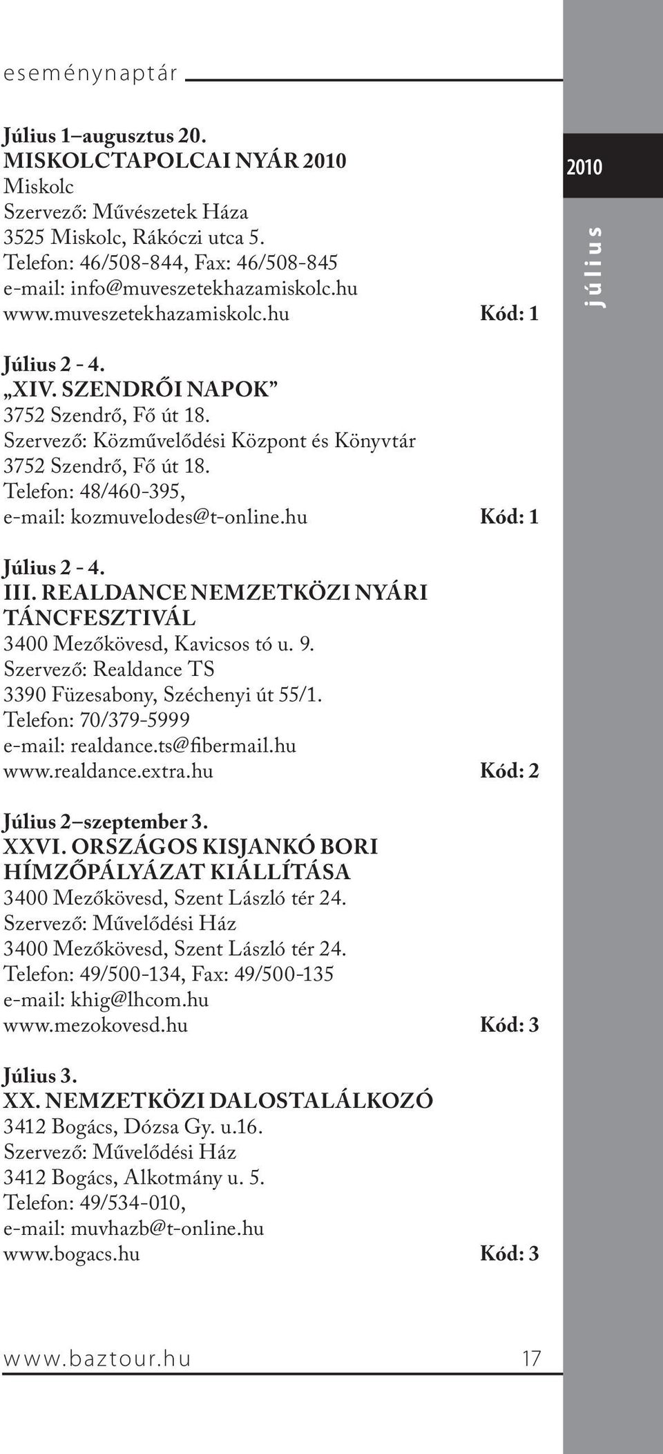 Telefon: 48/460-395, e-mail: kozmuvelodes@t-online.hu Kód: 1 Július 2-4. III. REALDANCE NEMZETKÖZI NYÁRI TÁNCFESZTIVÁL 3400 Mezőkövesd, Kavicsos tó u. 9.