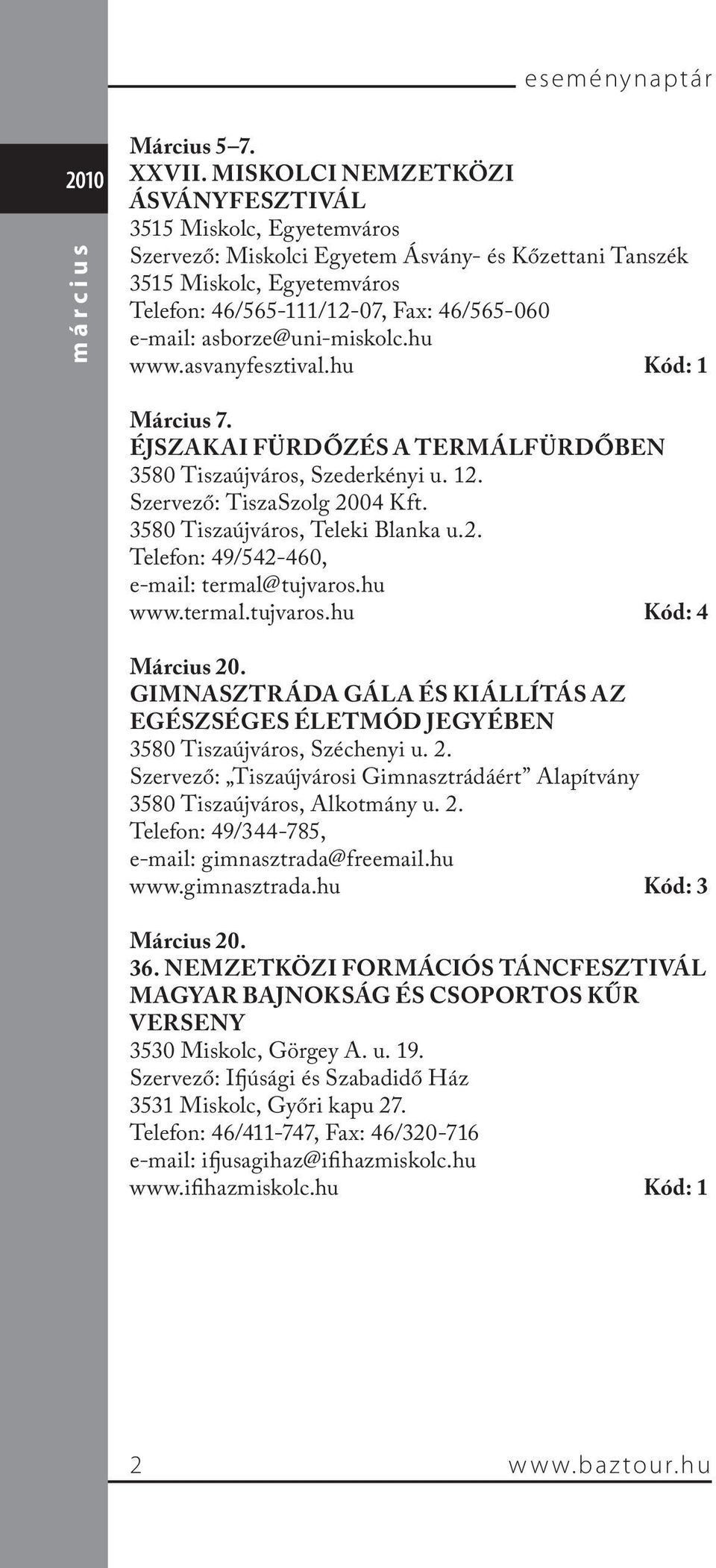 asborze@uni-miskolc.hu www.asvanyfesztival.hu Kód: 1 Március 7. ÉJSZAKAI FÜRDŐZÉS A TERMÁLFÜRDŐBEN 3580 Tiszaújváros, Szederkényi u. 12. Szervező: TiszaSzolg 2004 Kft.