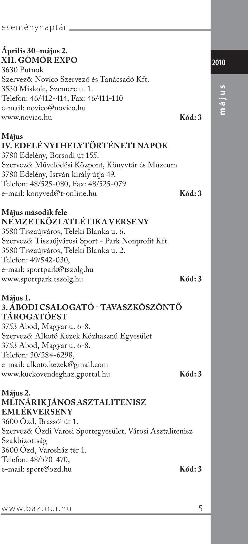 Telefon: 48/525-080, Fax: 48/525-079 e-mail: konyved@t-online.hu Kód: 3 Május második fele NEMZETKÖZI ATLÉTIKA VERSENY 3580 Tiszaújváros, Teleki Blanka u. 6.