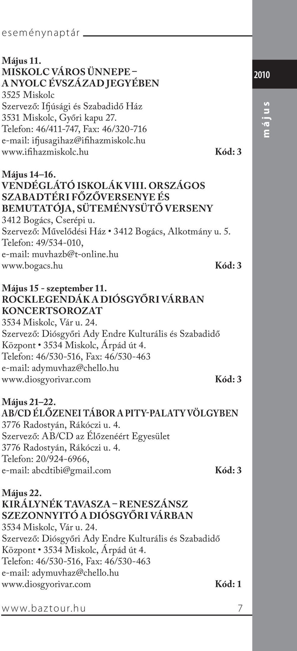 ORSZÁGOS SZABADTÉRI FŐZŐVERSENYE ÉS BEMUTATÓJA, SÜTEMÉNYSÜTŐ VERSENY 3412 Bogács, Cserépi u. Szervező: Művelődési Ház 3412 Bogács, Alkotmány u. 5. Telefon: 49/534-010, e-mail: muvhazb@t-online.hu www.