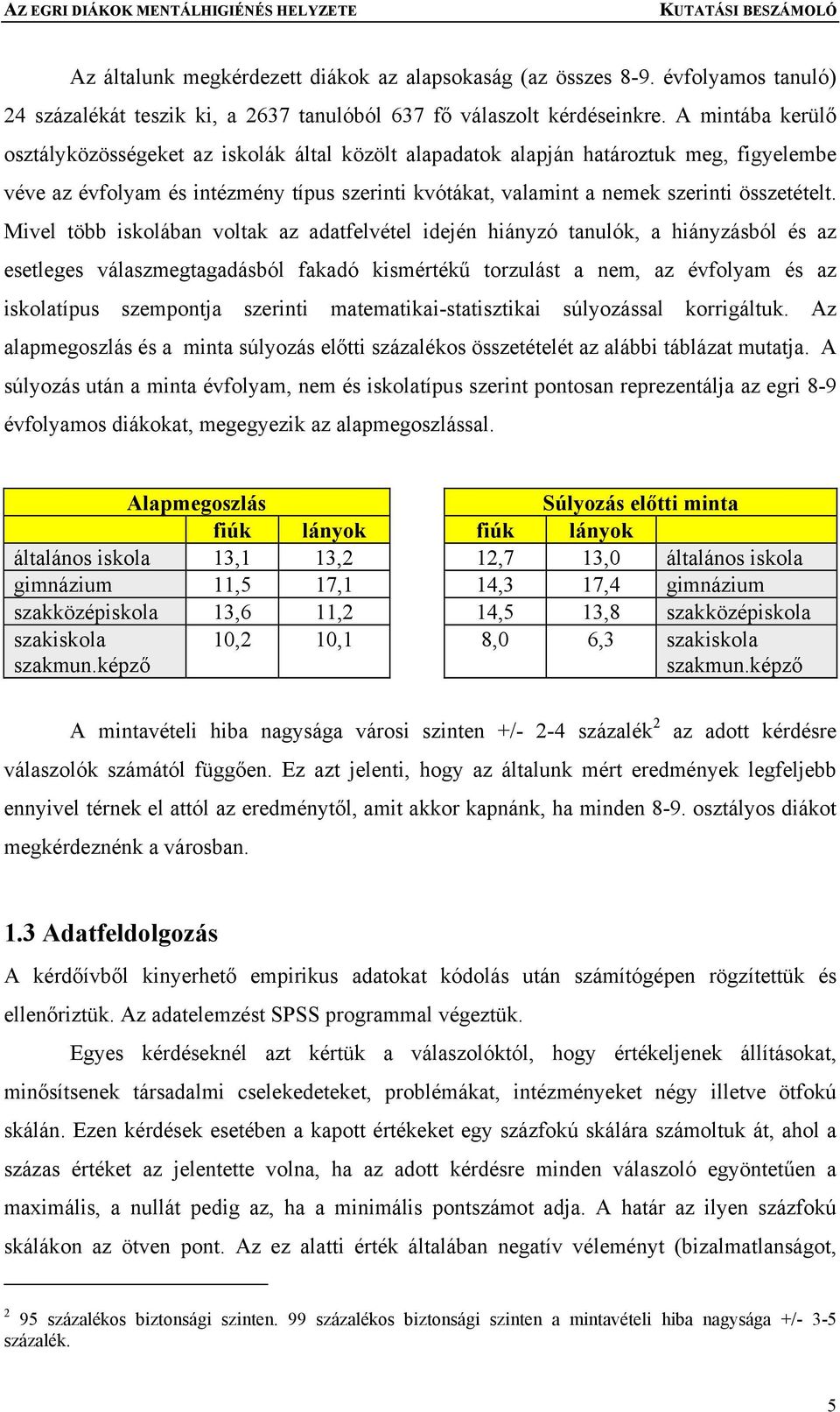 Mivel több iskolában voltak az adatfelvétel idején hiányzó tanulók, a hiányzásból és az esetleges válaszmegtagadásból fakadó kismértékű torzulást a nem, az évfolyam és az iskolatípus szempontja