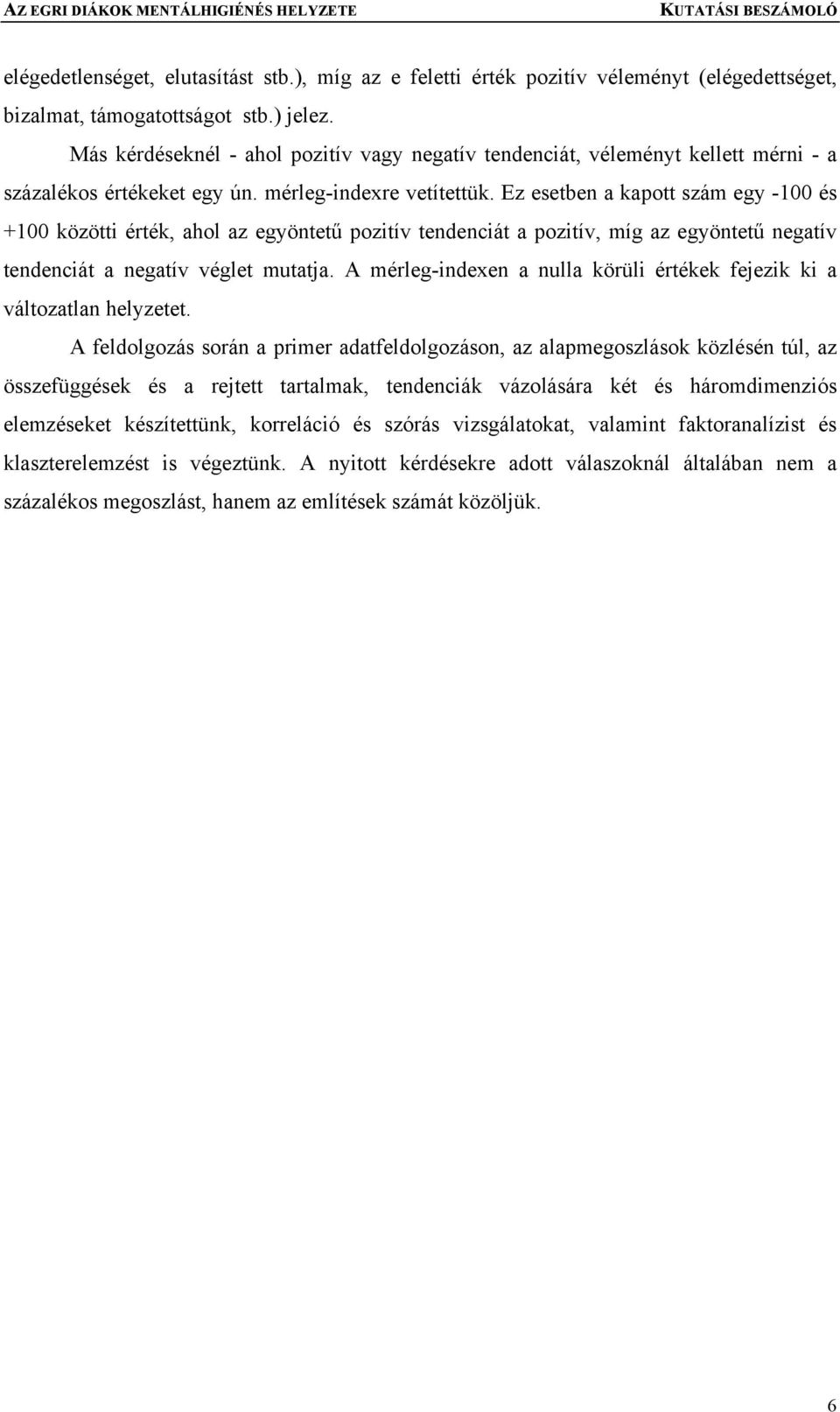 Ez esetben a kapott szám egy -100 és +100 közötti érték, ahol az egyöntetű pozitív tendenciát a pozitív, míg az egyöntetű negatív tendenciát a negatív véglet mutatja.