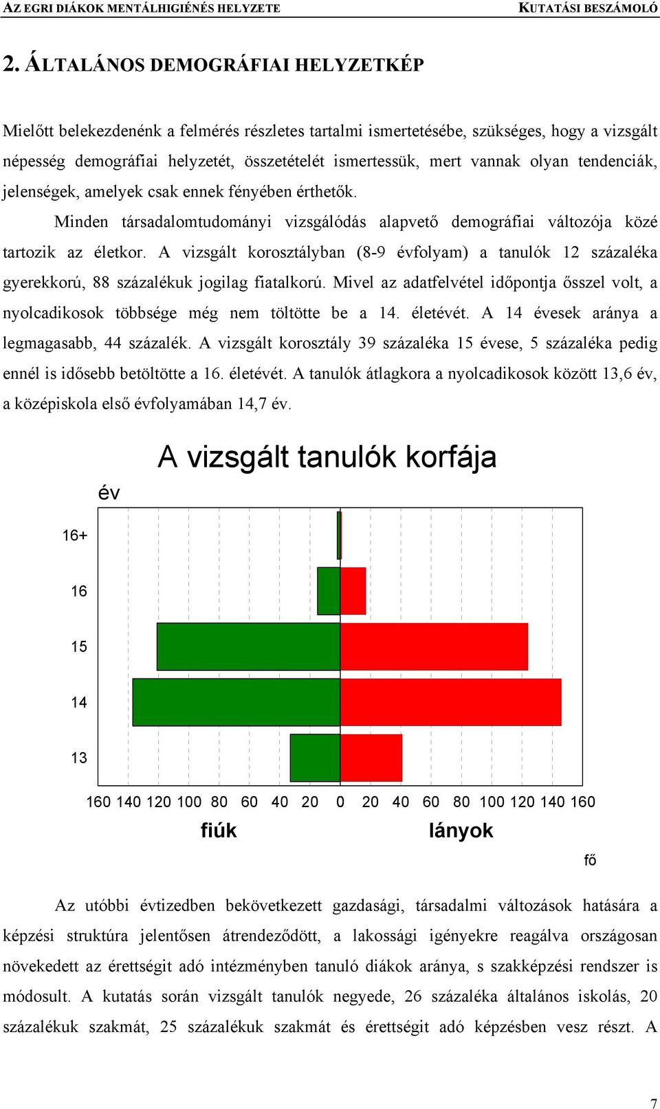 A vizsgált korosztályban (8-9 évfolyam) a tanulók 12 százaléka gyerekkorú, 88 százalékuk jogilag fiatalkorú.