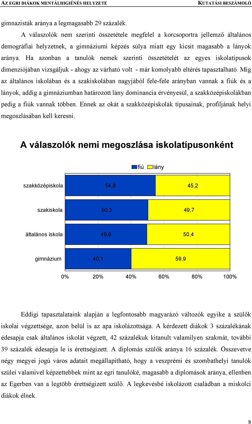 Ha azonban a tanulók nemek szerinti összetételét az egyes iskolatípusok dimenziójában vizsgáljuk - ahogy az várható volt - már komolyabb eltérés tapasztalható.