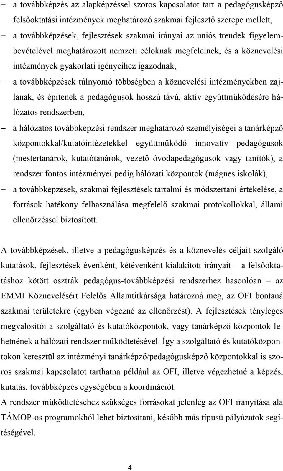 intézményekben zajlanak, és építenek a pedagógusok hosszú távú, aktív együttműködésére hálózatos rendszerben, a hálózatos továbbképzési rendszer meghatározó személyiségei a tanárképző