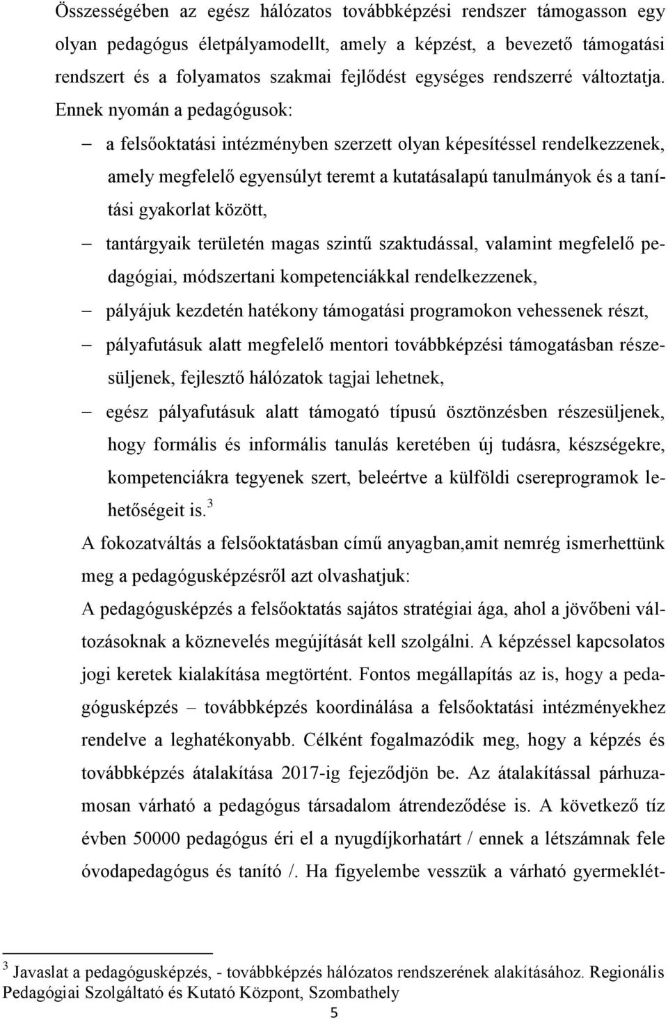 Ennek nyomán a pedagógusok: a felsőoktatási intézményben szerzett olyan képesítéssel rendelkezzenek, amely megfelelő egyensúlyt teremt a kutatásalapú tanulmányok és a tanítási gyakorlat között,