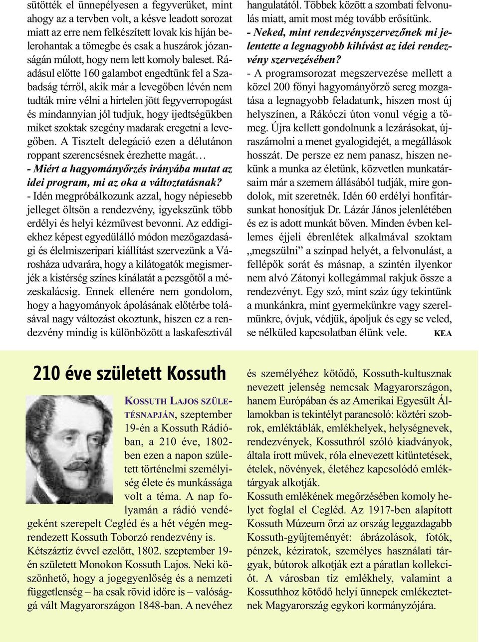 Ráadásul előtte 160 galambot engedtünk fel a Szabadság térről, akik már a levegőben lévén nem tudták mire vélni a hirtelen jött fegyverropogást és mindannyian jól tudjuk, hogy ijedtségükben miket