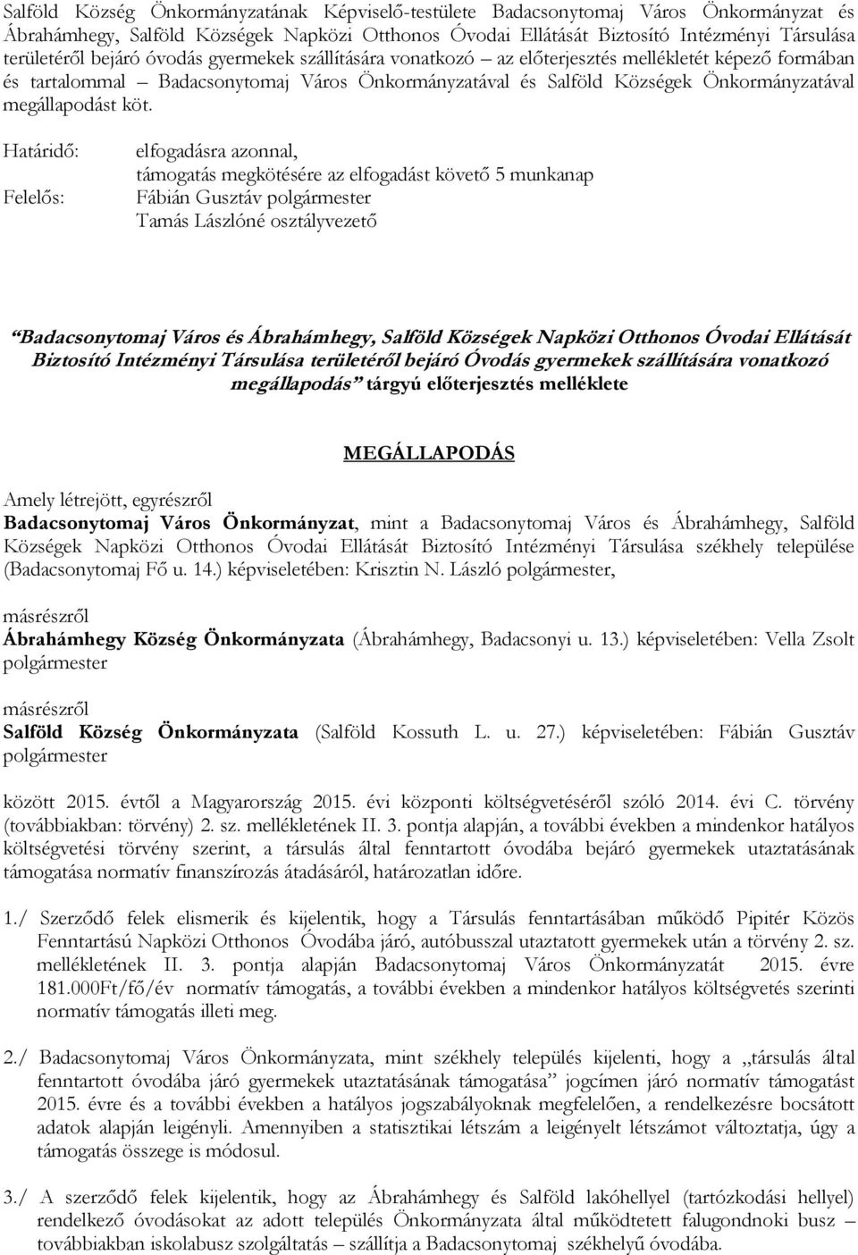 Határidő: Felelős: elfogadásra azonnal, támogatás megkötésére az elfogadást követő 5 munkanap Fábián Gusztáv Tamás Lászlóné osztályvezető Badacsonytomaj Város és Ábrahámhegy, Salföld Községek Napközi