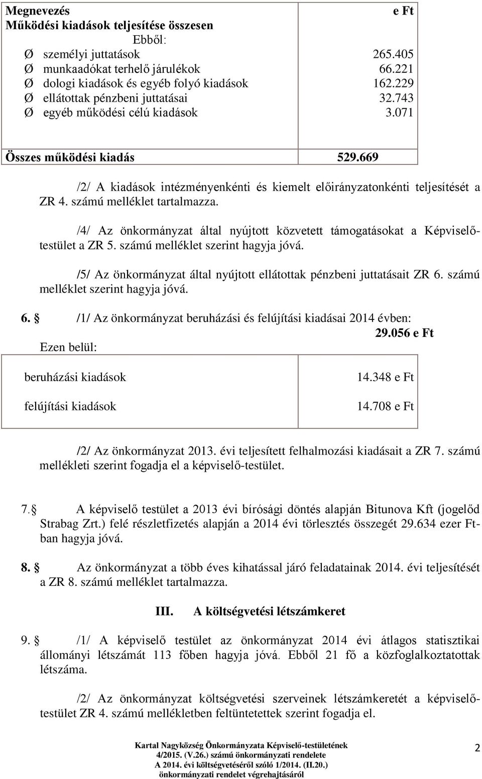 számú melléklet tartalmazza. /4/ Az önkormányzat által nyújtott közvetett támogatásokat a Képviselőtestület a ZR 5. számú melléklet szerint hagyja jóvá.