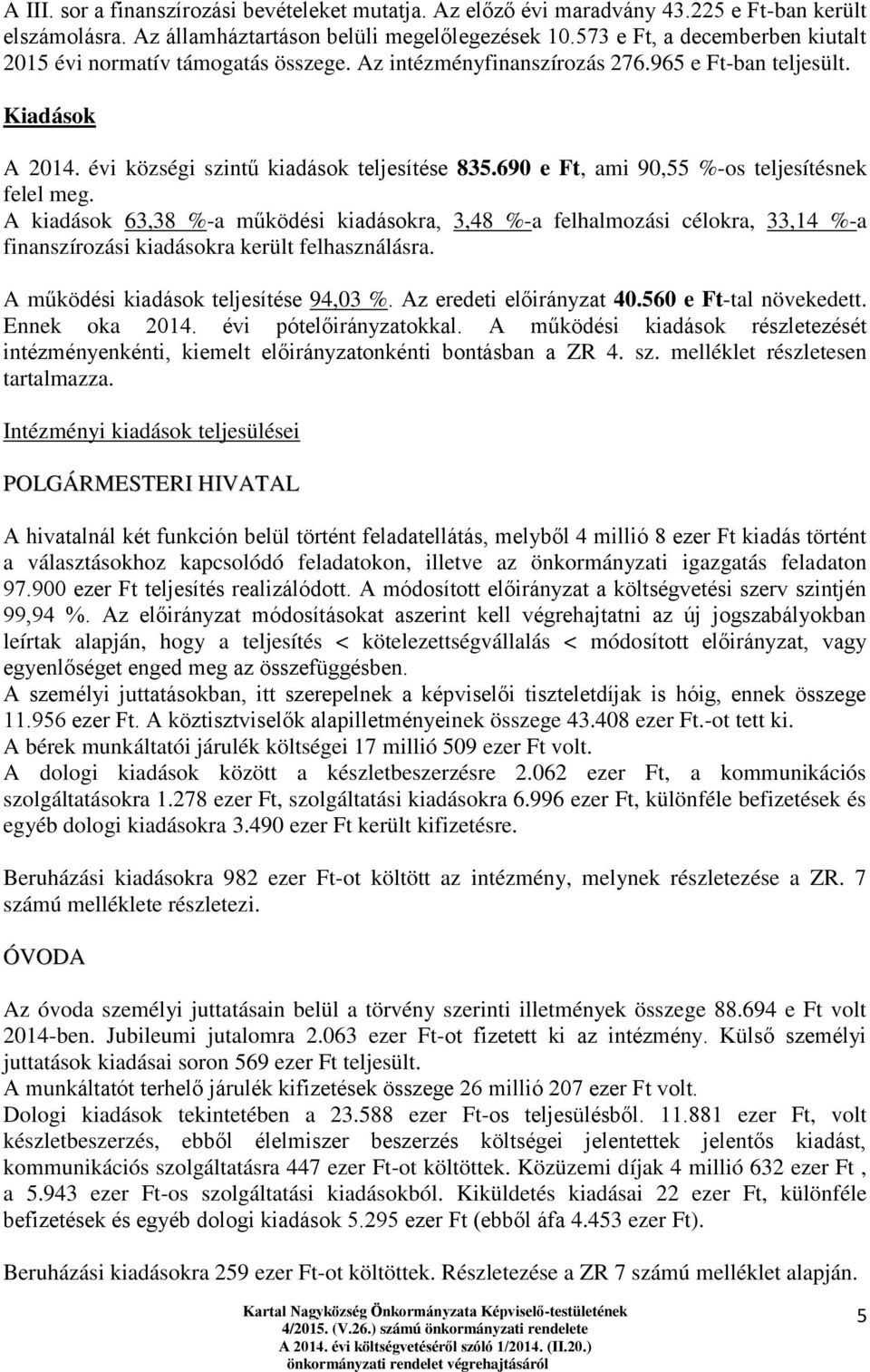 690 e Ft, ami 90,55 %-os teljesítésnek felel meg. A kiadások 63,38 %-a működési kiadásokra, 3,48 %-a felhalmozási célokra, 33,14 %-a finanszírozási kiadásokra került felhasználásra.