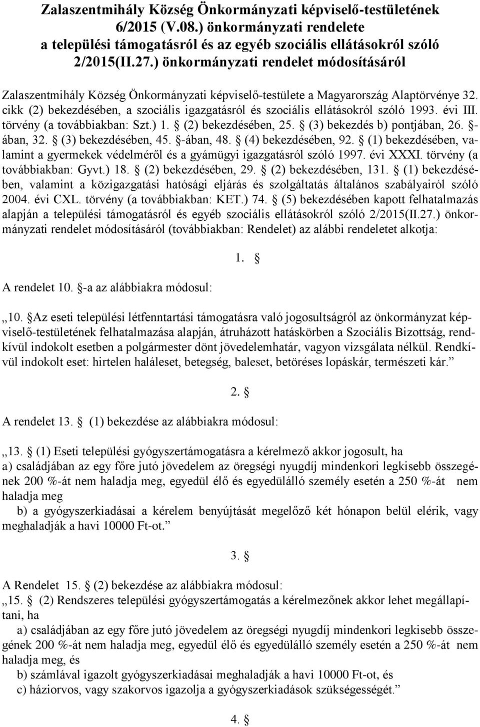 cikk (2) bekezdésében, a szociális igazgatásról és szociális ellátásokról szóló 1993. évi III. törvény (a továbbiakban: Szt.) 1. (2) bekezdésében, 25. (3) bekezdés b) pontjában, 26. - ában, 32.