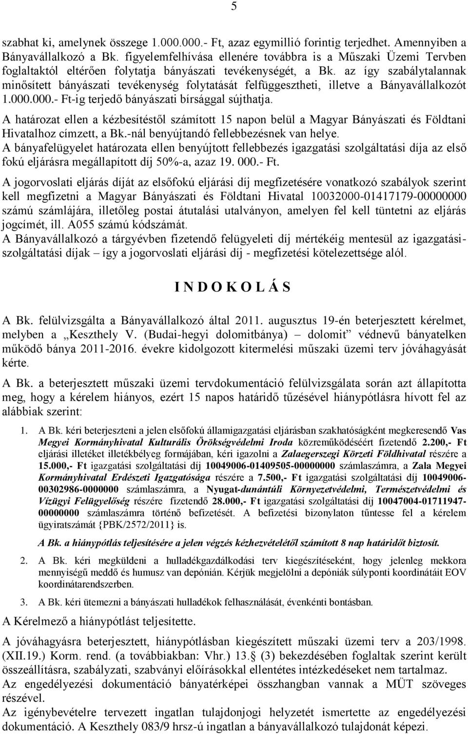 az így szabálytalannak minősített bányászati tevékenység folytatását felfüggesztheti, illetve a Bányavállalkozót 1.000.000.- Ft-ig terjedő bányászati bírsággal sújthatja.