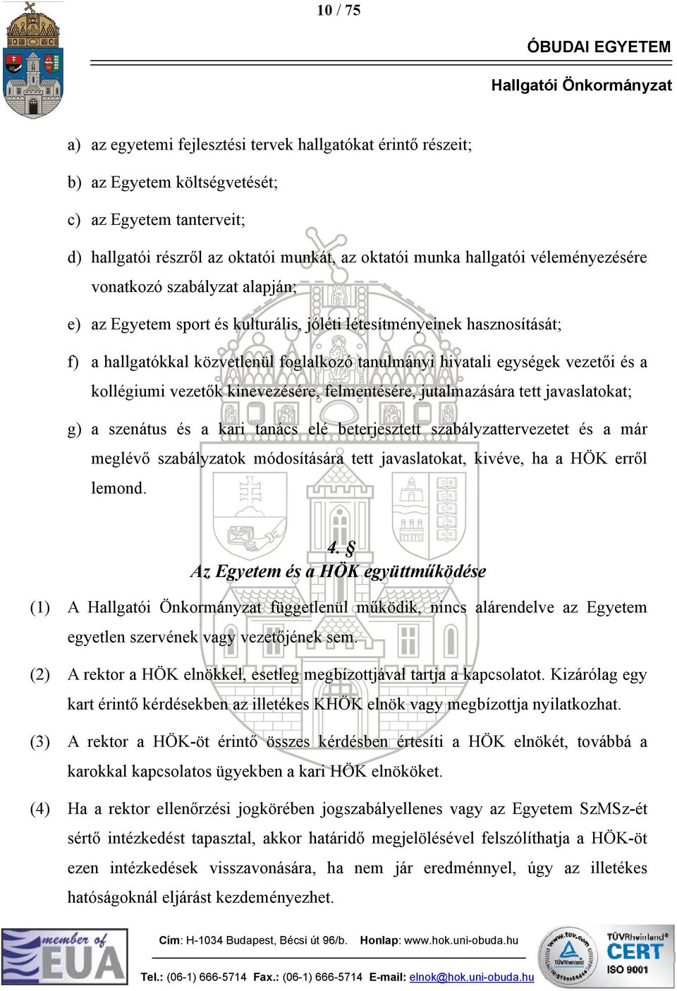 és a kollégiumi vezetők kinevezésére, felmentésére, jutalmazására tett javaslatokat; g) a szenátus és a kari tanács elé beterjesztett szabályzattervezetet és a már meglévő szabályzatok módosítására