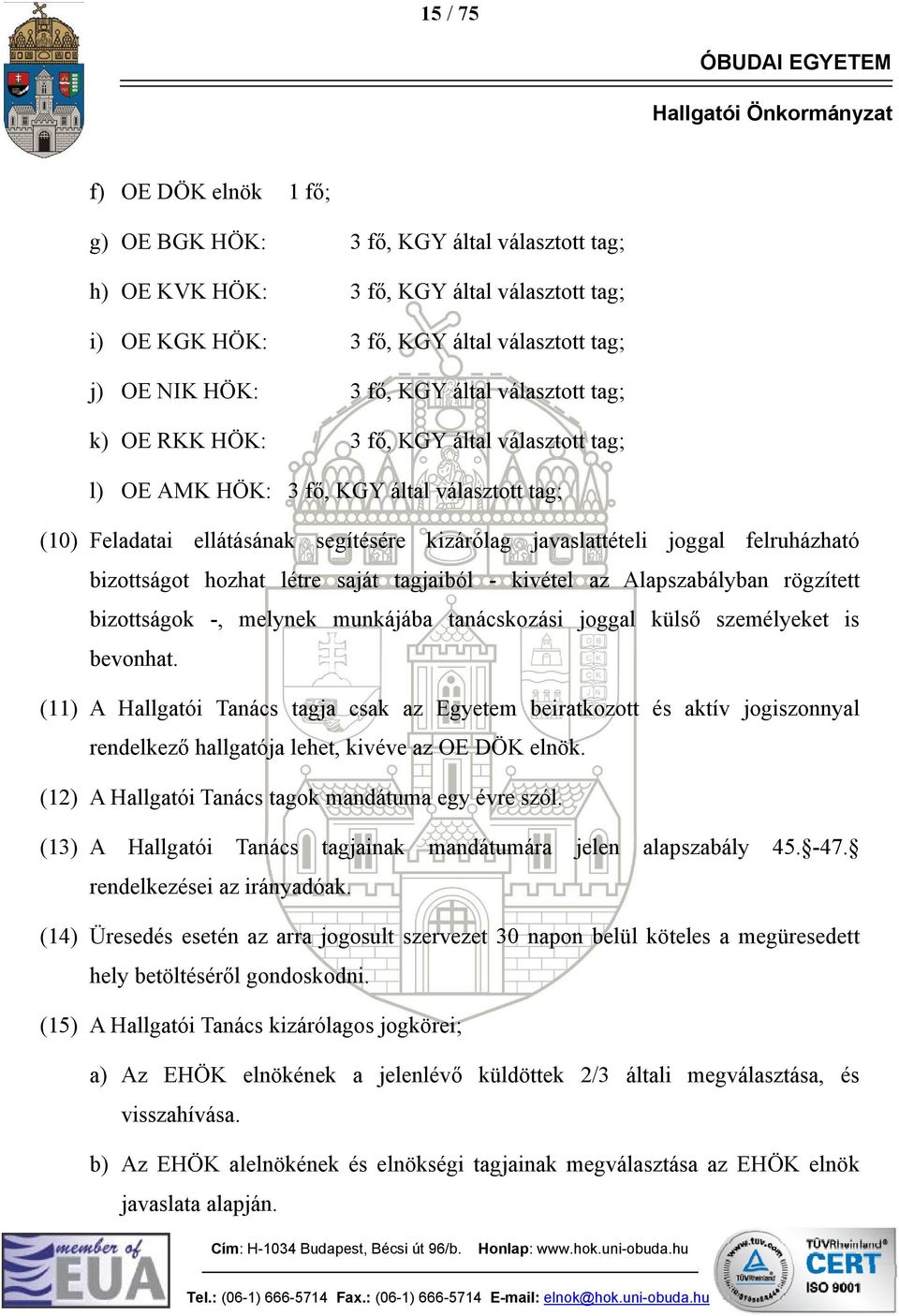 bizottságot hozhat létre saját tagjaiból - kivétel az Alapszabályban rögzített bizottságok -, melynek munkájába tanácskozási joggal külső személyeket is bevonhat.