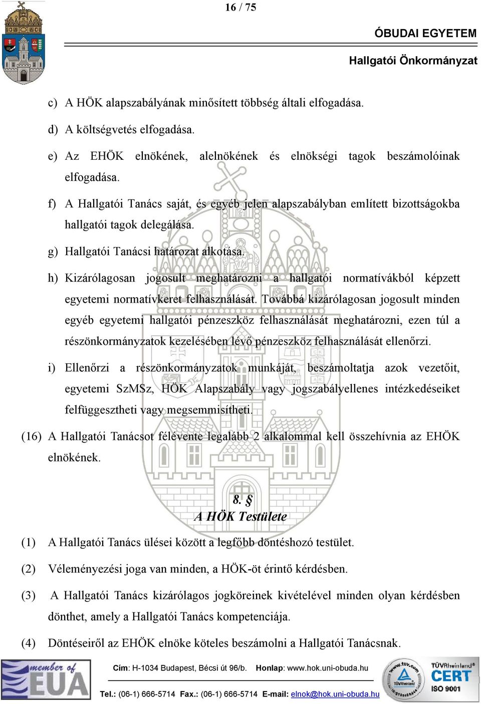 h) Kizárólagosan jogosult meghatározni a hallgatói normatívákból képzett egyetemi normatívkeret felhasználását.