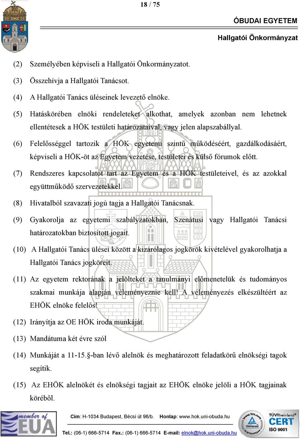 (6) Felelősséggel tartozik a HÖK egyetemi szintű működéséért, gazdálkodásáért, képviseli a HÖK-öt az Egyetem vezetése, testületei és külső fórumok előtt.