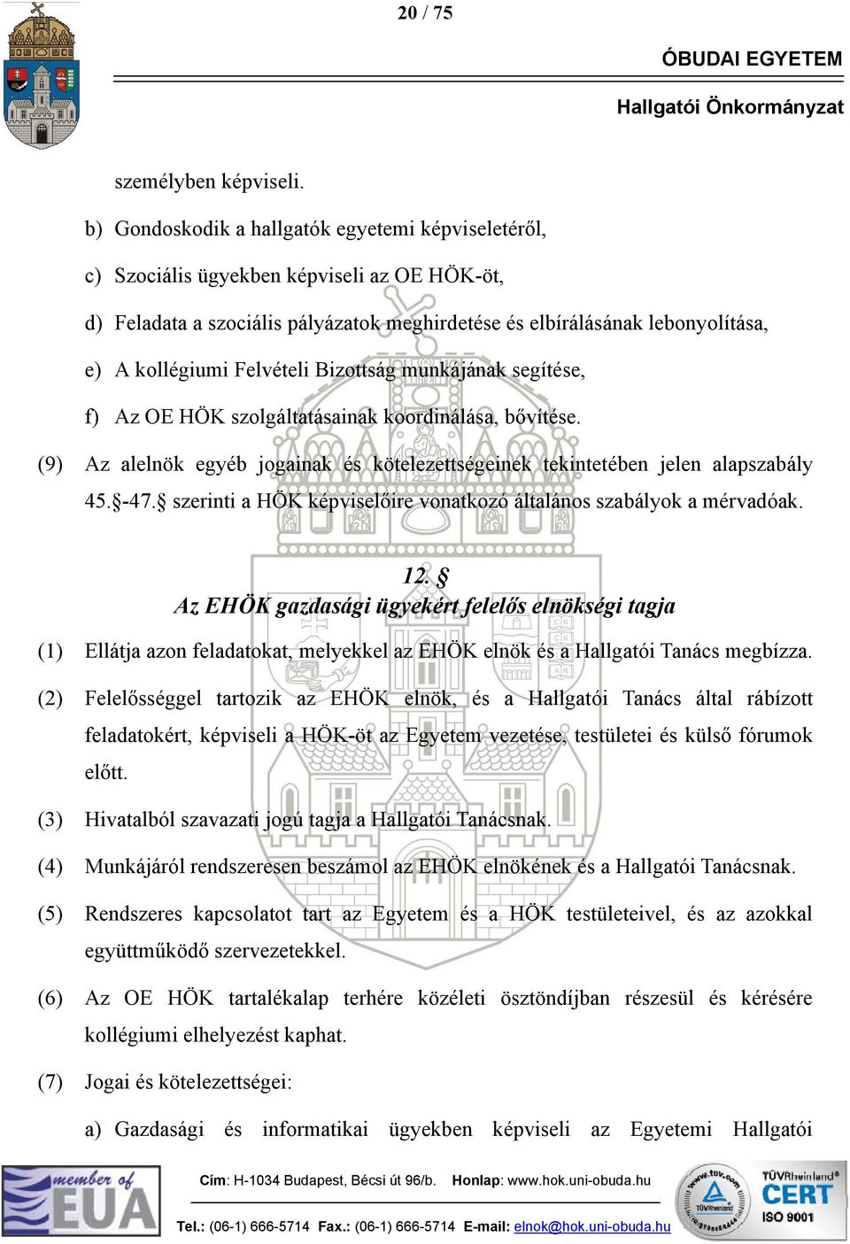 Felvételi Bizottság munkájának segítése, f) Az OE HÖK szolgáltatásainak koordinálása, bővítése. (9) Az alelnök egyéb jogainak és kötelezettségeinek tekintetében jelen alapszabály 45. -47.