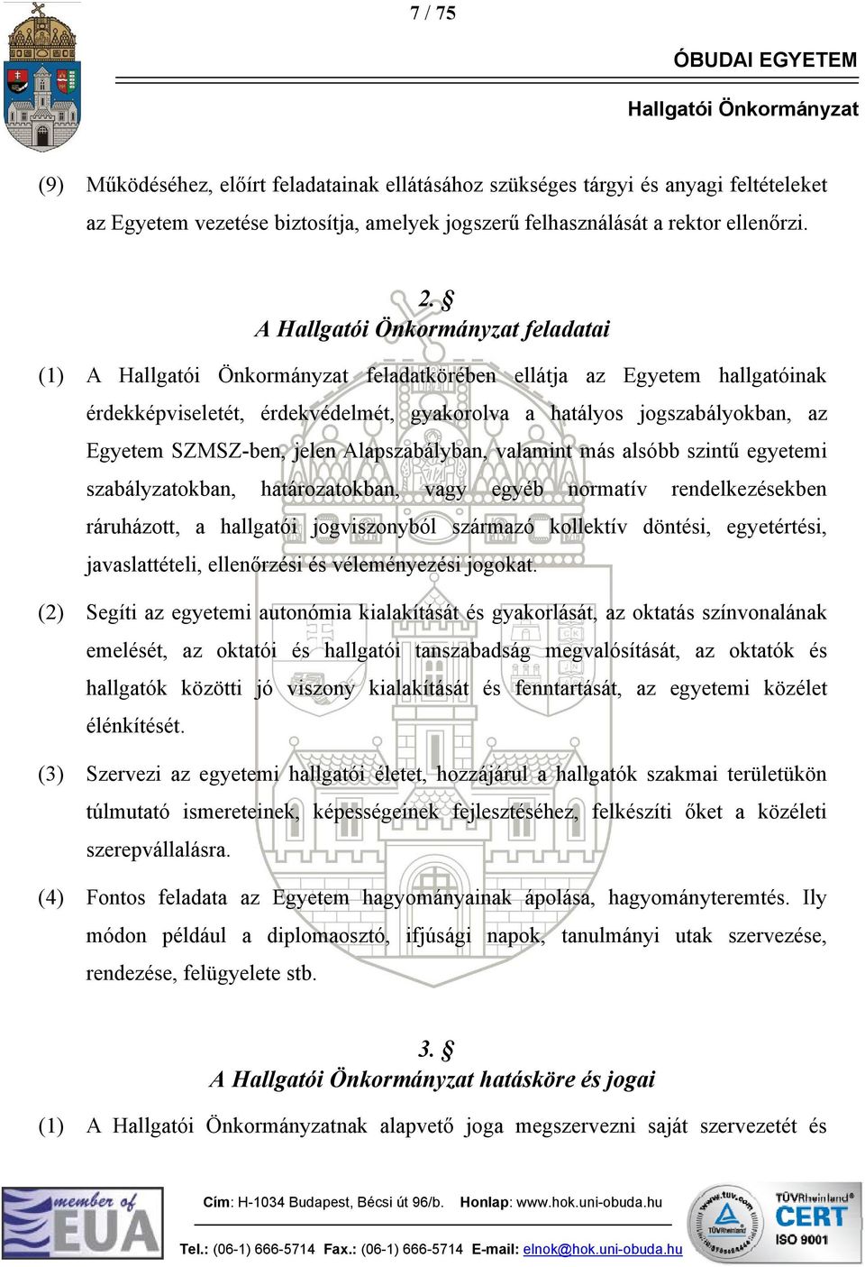 alsóbb szintű egyetemi szabályzatokban, határozatokban, vagy egyéb normatív rendelkezésekben ráruházott, a hallgatói jogviszonyból származó kollektív döntési, egyetértési, javaslattételi, ellenőrzési