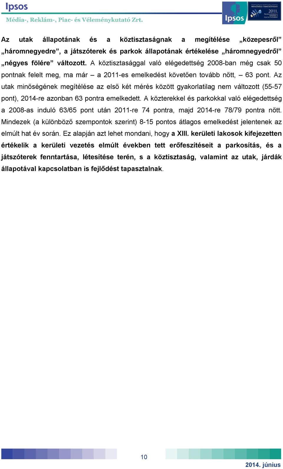 Az utak minőségének megítélése az első két mérés között gyakorlatilag nem változott (55-57 pont), 2014-re azonban 63 pontra emelkedett.